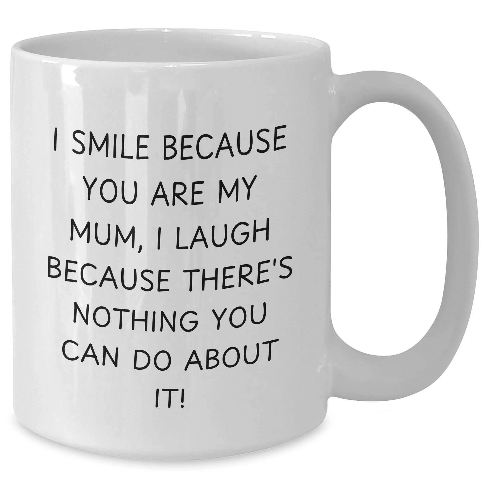Funny Mum Gifts, White Coffee Mug, Quotes for Graduation, Gifts from Mum to Mum, I Smile Because You Are My Mum, I Laugh Because There's Nothing You Can Do About It! - Additional