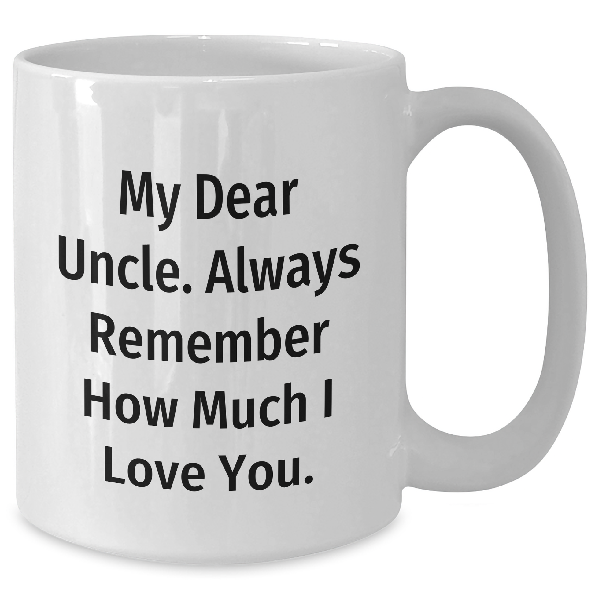 Funny Uncle Gifts, White Coffee Mug, My Dear Uncle. Always Remember How Much I Love You. - Perfect Father's Day Unique Gift from Family, Relatives, or Friends for Men - Additional
