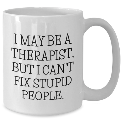 Funny Therapist White Coffee Mug Gifts from Friends to Graduation Themed White Coffee Mug for Therapist - I May Be A Therapist, But I Can't Fix Stupid People. - Additional