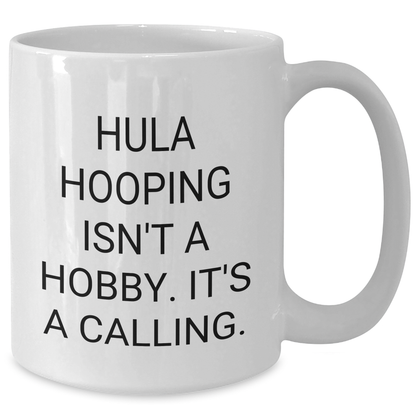 Hula Hooping Gifts from Friends, Funny White Coffee Mug for Graduation, 'Hula Hooping Isn't A Hobby. It's A Calling.' Quote, White Ceramic Mug, 11oz or 15oz Capacity, Microwave and Dishwasher Safe - Additional