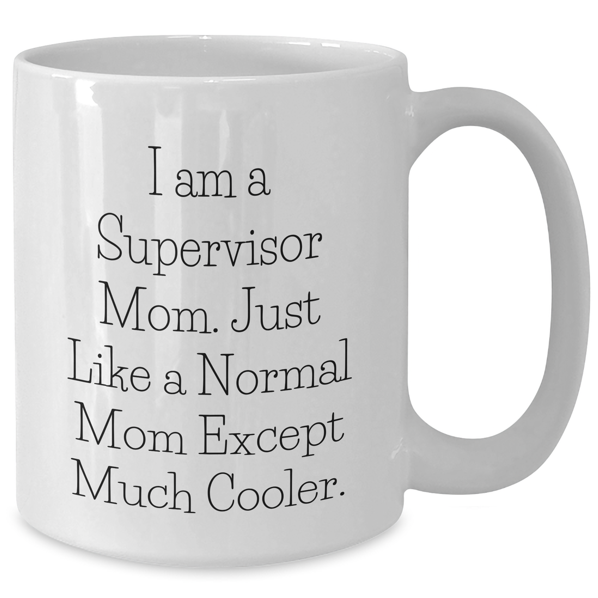 Funny Supervisor Mom Gifts for Dad White Coffee Mug - 'I Am A Supervisor Mom. Just Like A Normal Mom Except Much Cooler.' - Additional