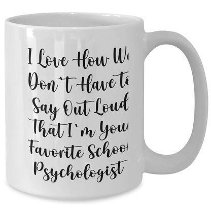 Funny School Psychologist Gifts from Men to Women - I Love How We Don't Have To Say Out Loud That I'm Your Favorite - White Coffee Mug for Graduation, Unique Gifts for School Psychologists - Additional