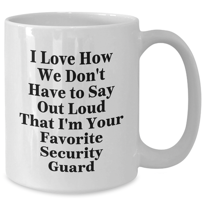 Funny Security Guard Gifts from Men, 'I Love How We Don't Have To Say Out Loud That I'm Your Favorite Security Guard' White Coffee Mug for Security Guard Graduation Unique Gifts - Additional