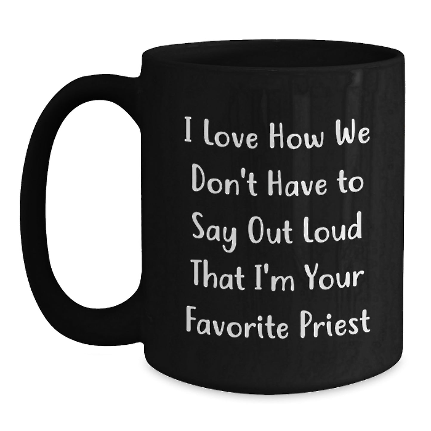 Funny Priest Gifts from Men to Favorite Priest for Graduation Unique Gifts - Black Coffee Mug with I Love How We Don't Have To Say Out Loud That I'm Your Favorite Priest - Main