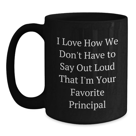 Funny Principal Gifts from Friends for Favorite Principal Graduation Unique Mugs, I Love How We Don't Have To Say Out Loud That I'm Your Favorite Principal - Main