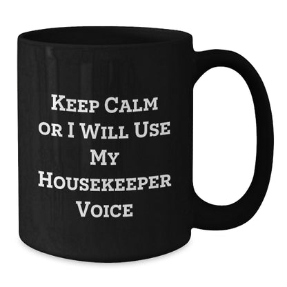 Funny Housekeeper Gifts for Her - Black Coffee Mug, Graduation Unique Gifts from Family, Friends, Coworkers - 'Keep Calm Or I Will Use My Housekeeper Voice' - Additional