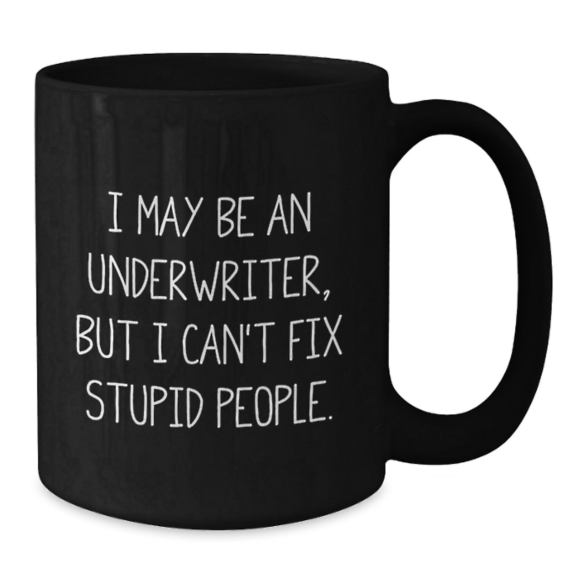 Funny Underwriter Gift, I May Be An Underwriter, But I Can't Fix Stupid People., Gifts from Men to Underwriters, Graduation Unique Gifts, Black Coffee Mug - Additional