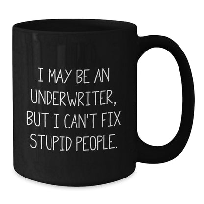 Funny Underwriter Gift, I May Be An Underwriter, But I Can't Fix Stupid People., Gifts from Men to Underwriters, Graduation Unique Gifts, Black Coffee Mug - Additional