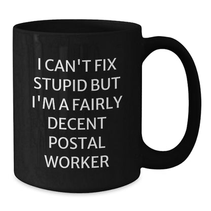 Funny Postal Worker Gifts for Men, Women, Coworkers, Family - I Can't Fix Stupid But I'm A Fairly Decent Postal Worker Quote Black Coffee Mug, 11oz or 15oz, Microwave and Dishwasher Safe - Additional