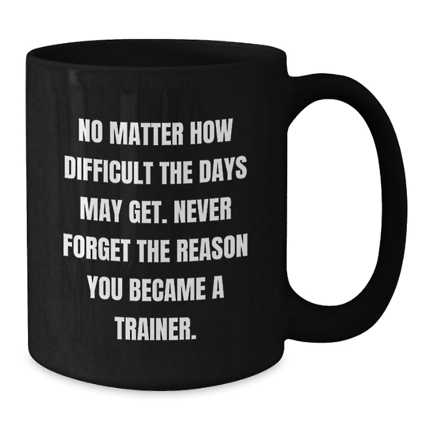 Inspirational Trainer Gifts for Graduation, Funny Black Coffee Mug with Quote, Gifts from Family to Trainer, 11oz or 15oz, Microwave and Dishwasher Safe - Additional