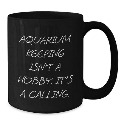 Gifts from Friends for Aquarium Keeping Enthusiasts, Inspirational Black Coffee Mug, 'Aquarium Keeping Isn't A Hobby. It's A Calling.', Unique Graduation Gifts for Her or Him - Additional
