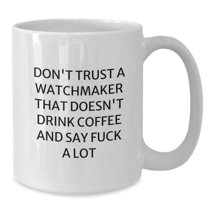 Funny Watchmaker Gifts for Men or Women, 'Don't Trust A Watchmaker That Doesn't Drink Coffee And Say F--k A Lot' White Coffee Mug, Perfect for Graduation - Additional