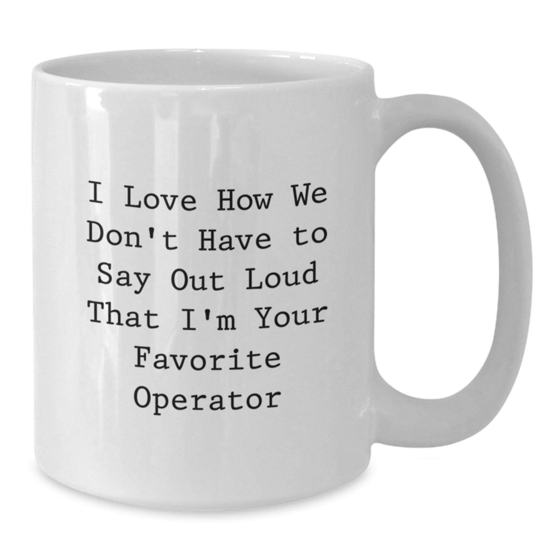 Operator Gifts from Friends, Operator White Coffee Mug for Graduation, Funny Quote 'I Love How We Don't Have To Say Out Loud That I'm Your Favorite Operator', Gifts for Operator - Additional