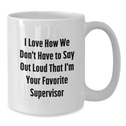 Funny Supervisor Gifts, White Coffee Mug, I Love How We Don't Have To Say Out Loud, Inspirational Graduation Gifts from Friends to Supervisor, Unique White Coffee Mug for Supervisor - Additional