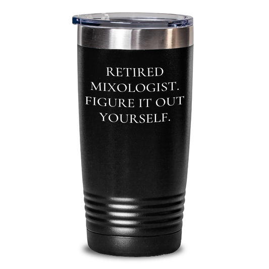 Funny Mixologist Gifts for Men and Women - Retired Mixologist Figure It Out Yourself Tumbler, Black, 20oz or 30oz Capacity, Stainless Steel/Powder Coating, Gifts from Family, Friends, Coworkers - Main