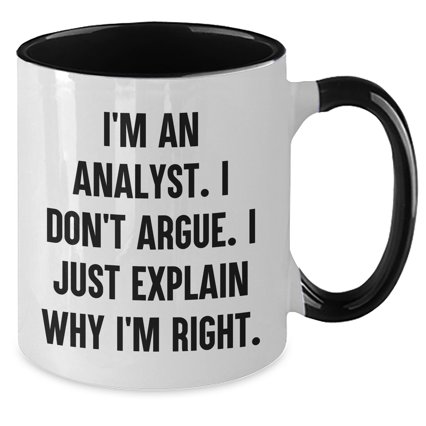 Funny Analyst Gifts - I'm An Analyst. I Don't Argue. I Just Explain Why I'm Right. Two Tone Coffee Mug, Gifts from Family to Friends, Graduation Unique Gifts for Him or Her - Additional