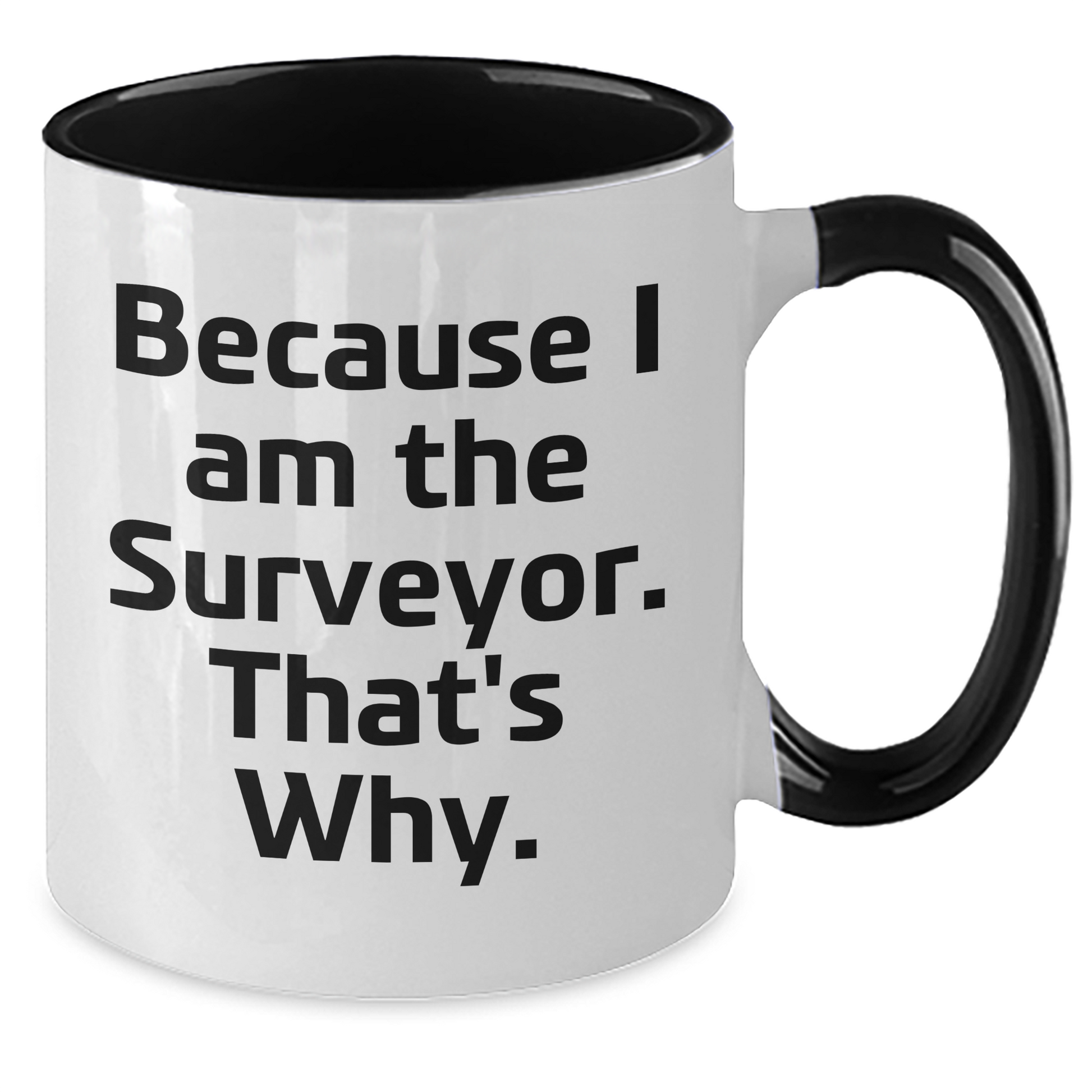 Funny Surveyor Gifts for Men - Because I Am The Surveyor. That's Why. Two Tone Coffee Mug for Graduation - Additional