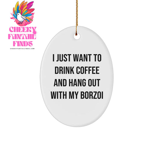 Borzoi Dog Oval Ornament - I Just Want To Drink Coffee And Hang Out With My Borzoi - Gifts from Friends for Borzoi Dog Lovers - Image 1