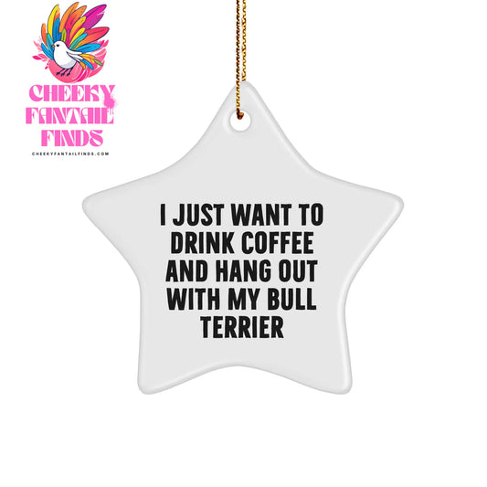 Bull Terrier Dog Star Ornament, I Just Want To Drink Coffee And Hang Out With My Bull Terrier, Gifts from Friends to Family for Christmas - Image 1
