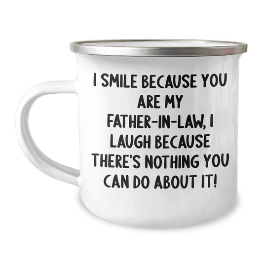 Father-in-law Funny Camping Mug, Gifts for Father-in-law, Gifts from Men, I Smile Because You Are My Father-in-law, I Laugh Because There's Nothing You Can Do About It!, Graduation Unique Gifts - Image 1