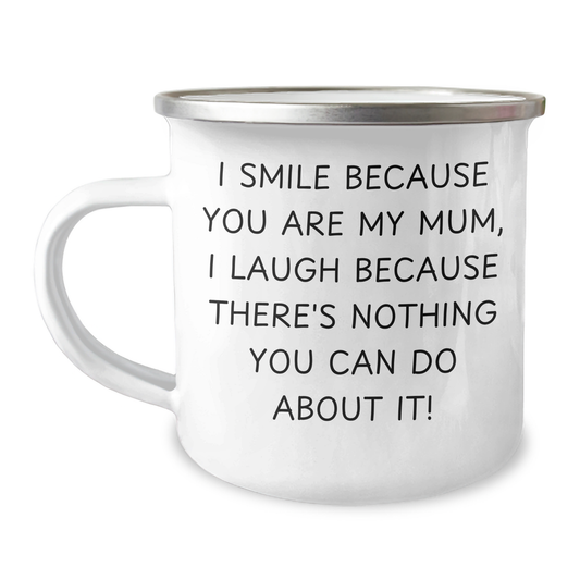 Funny Mum Gifts from Family - I Smile Because You Are My Mum, Laughter Ensues! - 12 oz Stainless Steel Camping Mug for Mum's Graduation - Image 1