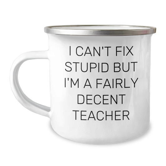 Funny Teacher Gifts from Friends, Gifts for Teacher, I Can't Fix Stupid But I'm A Fairly Decent Teacher Camping Mug for Graduation - Image 1