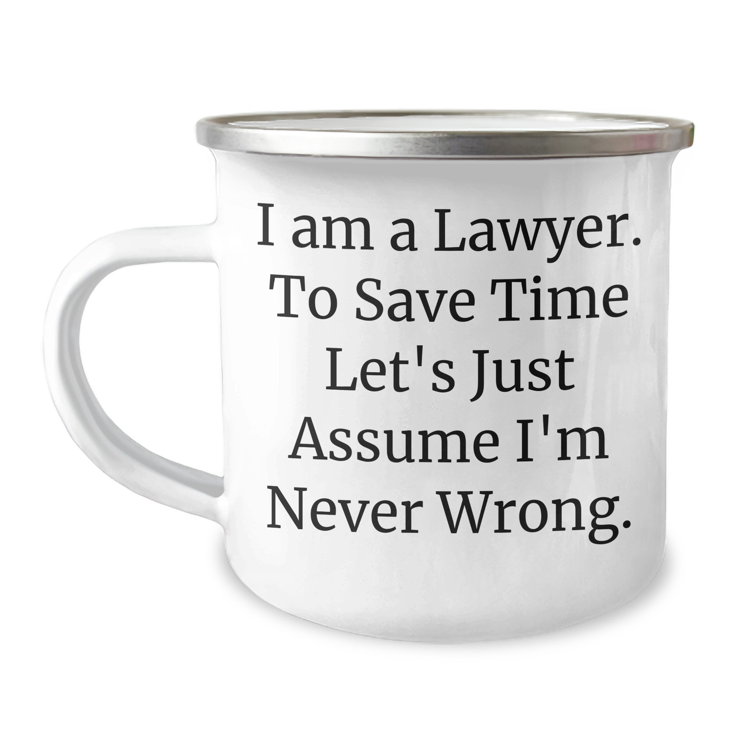 Funny Lawyer Gifts from Friends to Graduating Lawyer, 'I Am A Lawyer. To Save Time Let's Just Assume I'm Never Wrong.' Quote on 12 oz Stainless Steel Camping Mug - Image 1