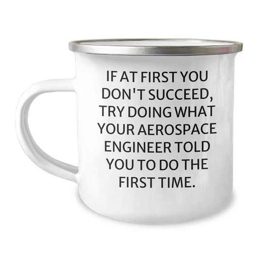 Funny Aerospace Engineer Gifts from Men to Friends, Camping Mug for Graduation, 'If At First You Don't Succeed, Try Doing What Your Aerospace Engineer Told You To Do The First Time.' - Image 1