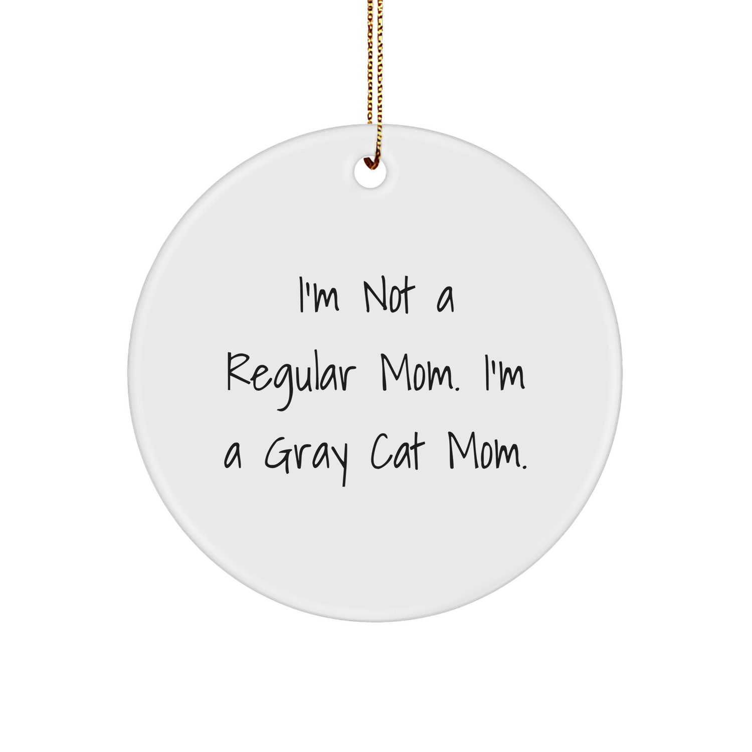 Gray Cat Mom's Funny Christmas Unique Gift, Circle Ornament for Friends, Family, or Coworkers - 'I'm Not A Regular Mom. I'm A Gray Cat Mom.' - Image 1