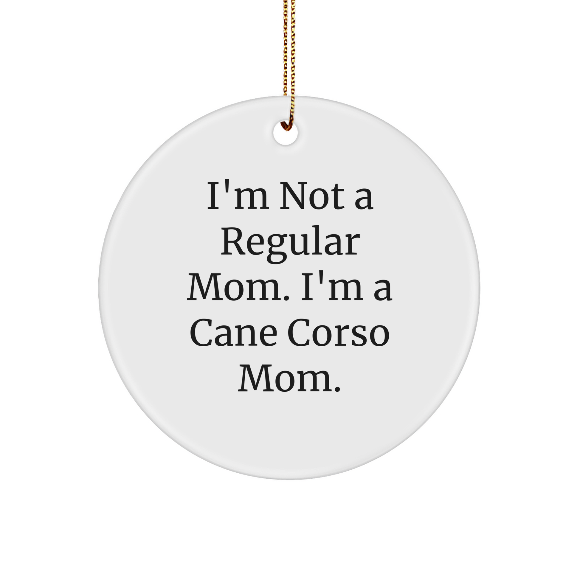 Funny Cane Corso Dog Mom Gifts from Friends to Friends - 'I'm Not A Regular Mom. I'm A Cane Corso Mom.' Circle Ornament for Christmas - Image 1