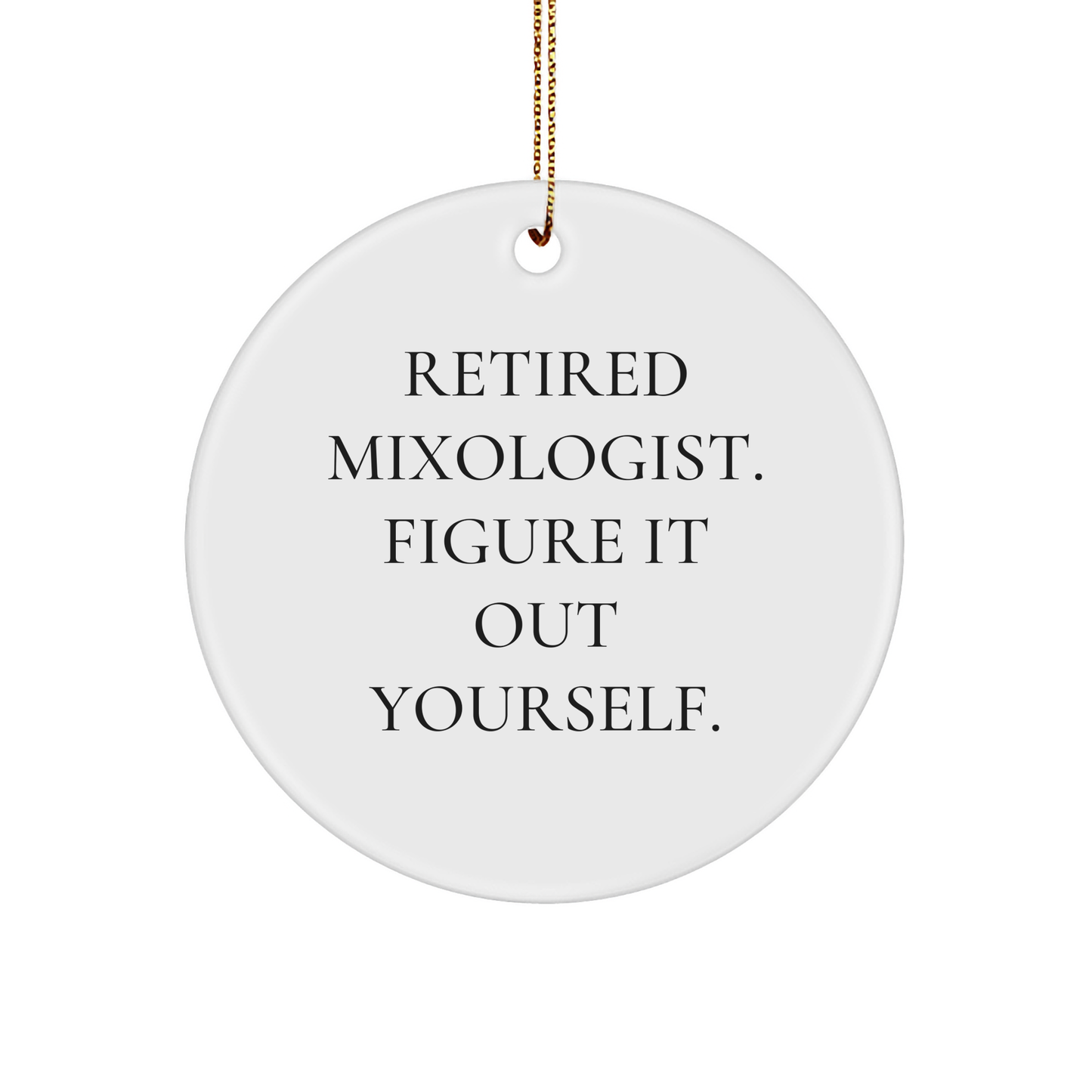 Mixologist Gifts from Friends - Retired Mixologist. Figure It Out Yourself. - Circle Ornament for Christmas - Image 1
