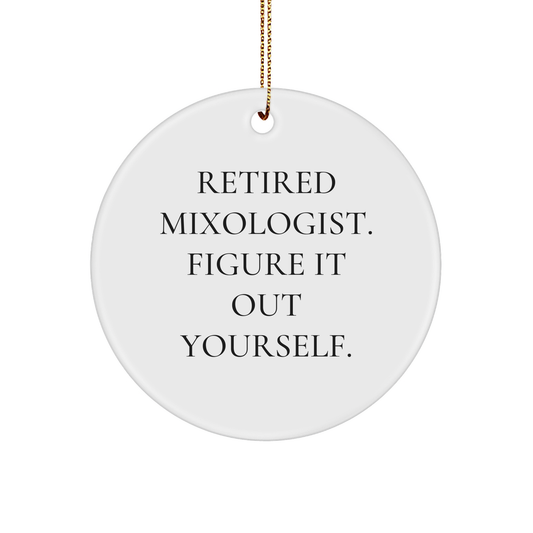 Mixologist Gifts from Friends - Retired Mixologist. Figure It Out Yourself. - Circle Ornament for Christmas - Image 1