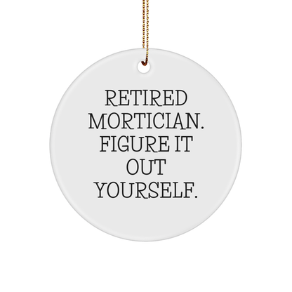 Mortician Gifts from Friends for Christmas Holiday Circle Ornament Quote Retired Mortician Figure It Out Yourself - Image 1