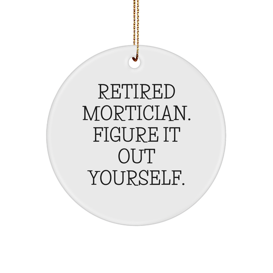 Mortician Gifts from Friends for Christmas Holiday Circle Ornament Quote Retired Mortician Figure It Out Yourself - Image 1