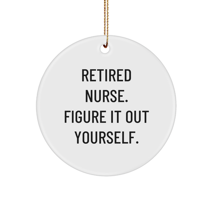 Nurse Gifts, Funny Quotes, Circle Ornament, White, Christmas Unique Gifts from Friends to Family, 'Retired Nurse. Figure It Out Yourself.' - Image 1