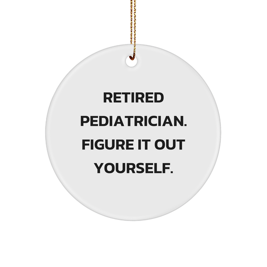 Pediatrician Gifts from Friends - Funny Circle Ornament for Christmas - 'Retired Pediatrician. Figure It Out Yourself.' - Image 1