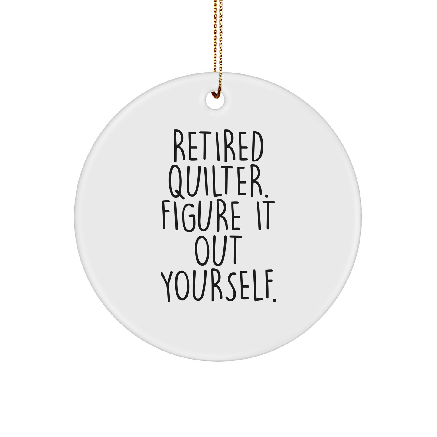 Quilter Gifts from Friends - Funny Circle Ornament, 'Retired Quilter. Figure It Out Yourself.' - Christmas Unique Gifts for Quilter - Image 1