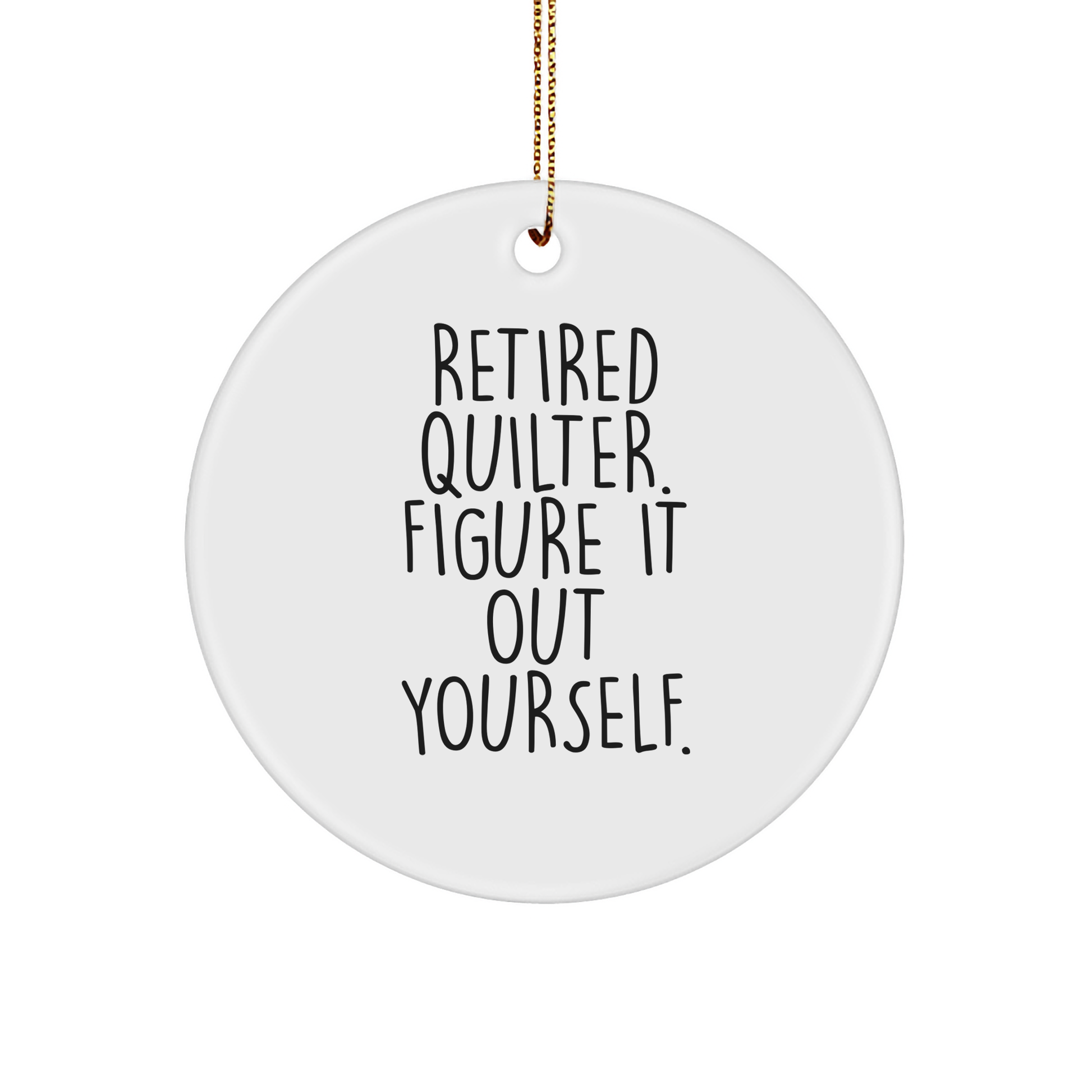 Quilter Gifts from Friends - Funny Circle Ornament, 'Retired Quilter. Figure It Out Yourself.' - Christmas Unique Gifts for Quilter - Image 1