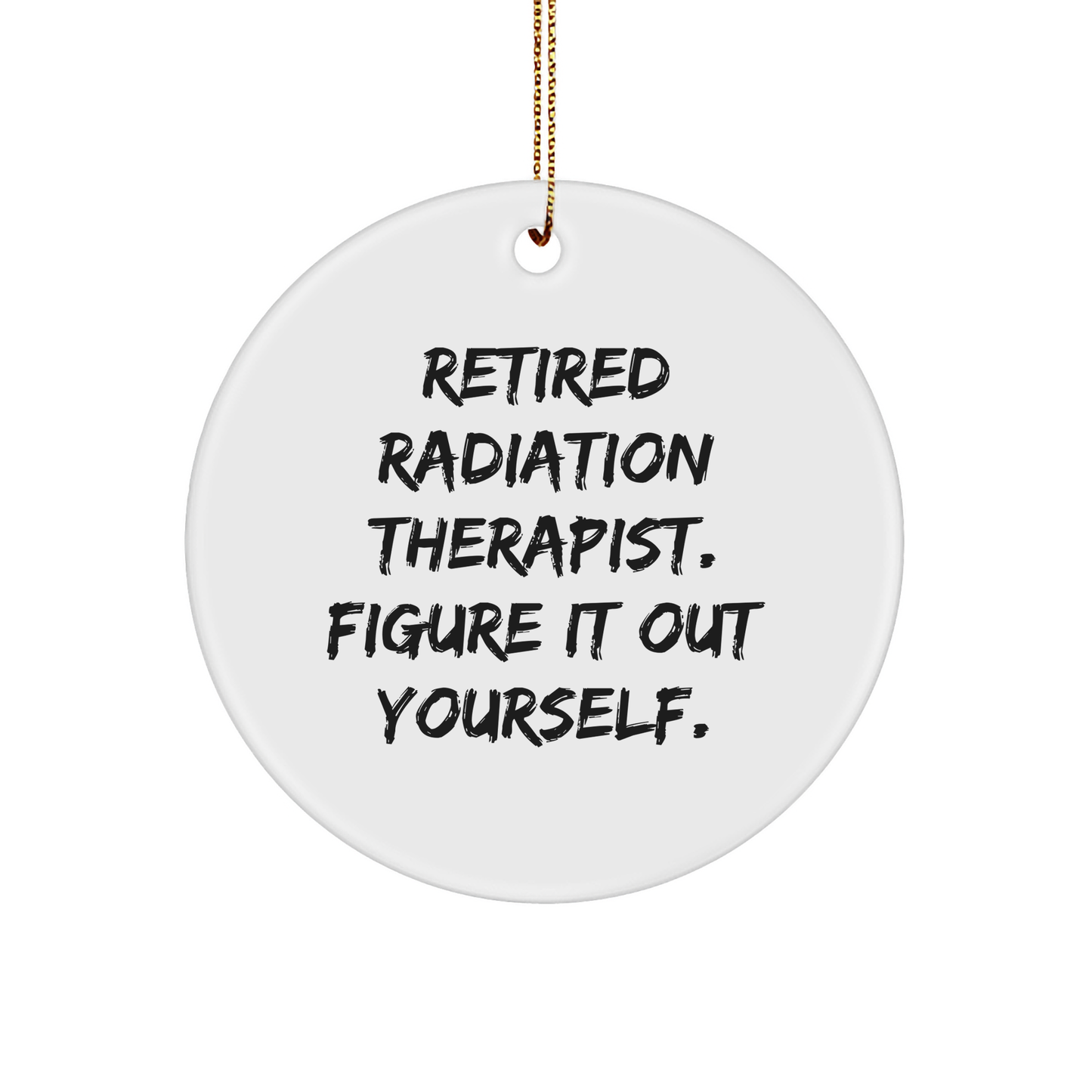 Radiation Therapist Circle Ornament, Retired Radiation Therapist Gifts, Funny Quote, Christmas Ornament, Gifts from Friends to Radiation Therapist - Image 1