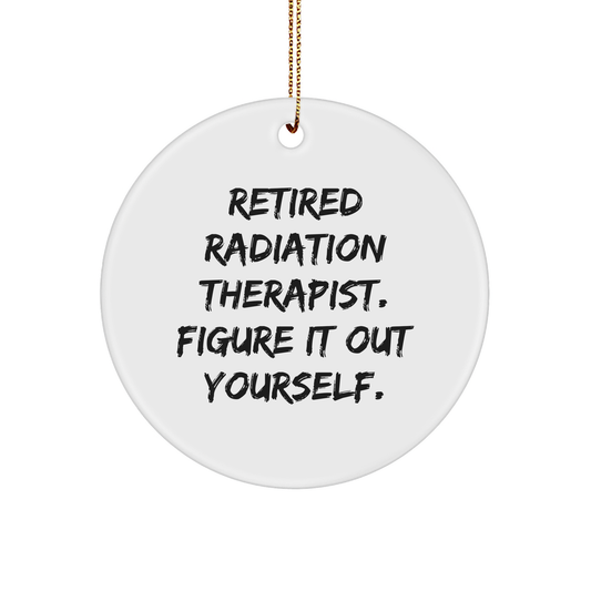 Radiation Therapist Circle Ornament, Retired Radiation Therapist Gifts, Funny Quote, Christmas Ornament, Gifts from Friends to Radiation Therapist - Image 1