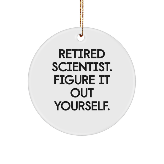 Scientist Gifts from Friends for Christmas: Retired Scientist. Figure It Out Yourself. Circle Ornament, Funny Quote, White Color - Image 1