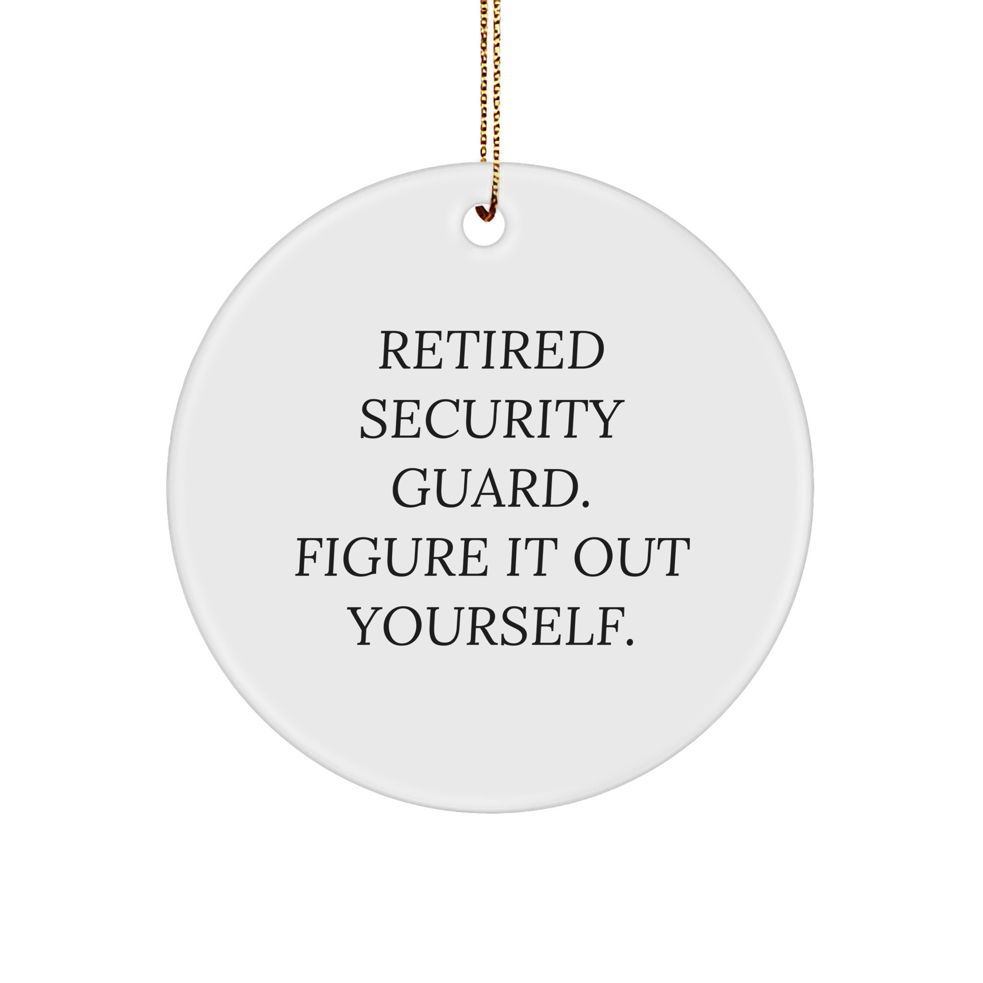 Security Guard Gifts: Circle Ornament Quote 'Retired Security Guard. Figure It Out Yourself.' Christmas Unique Gifts from Friends to Security Guards - Image 1