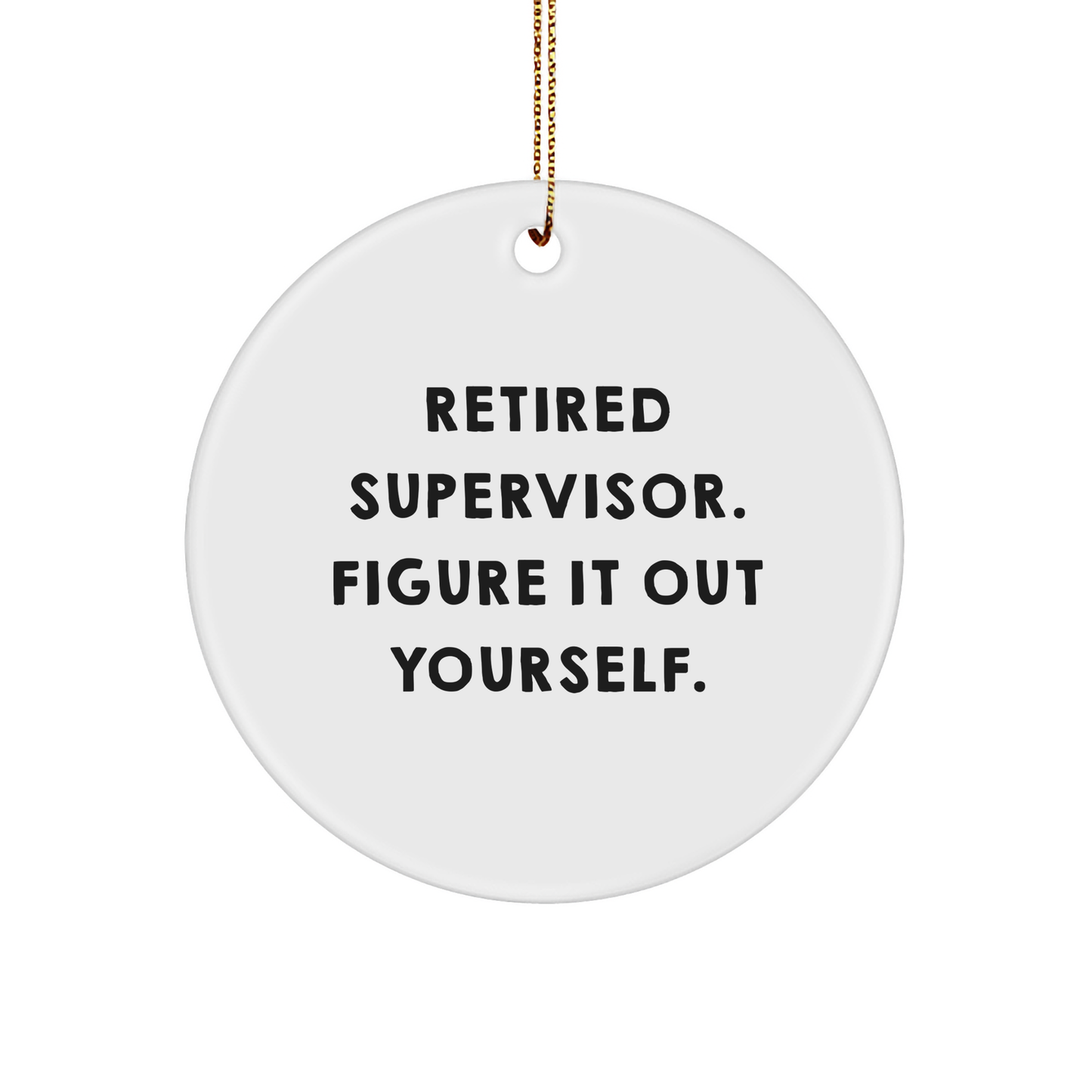 Supervisor Gifts from Friends for Christmas Fun - 'Retired Supervisor. Figure It Out Yourself.' Circle Ornament, White, Durable MDF with High-Gloss Finish - Image 1