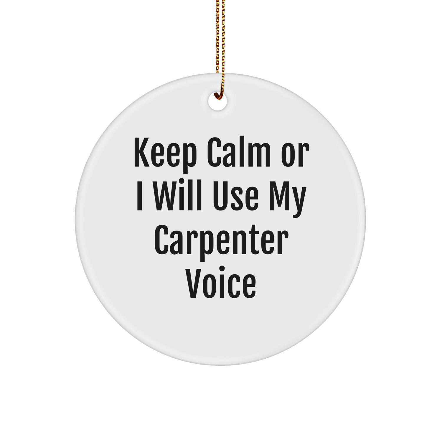 Funny Carpenter Gifts from Men to Friends - 'Keep Calm Or I Will Use My Carpenter Voice' Circle Ornament for Christmas Decor - Image 1