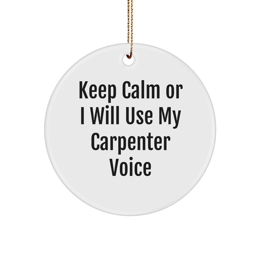 Funny Carpenter Gifts from Men to Friends - 'Keep Calm Or I Will Use My Carpenter Voice' Circle Ornament for Christmas Decor - Image 1