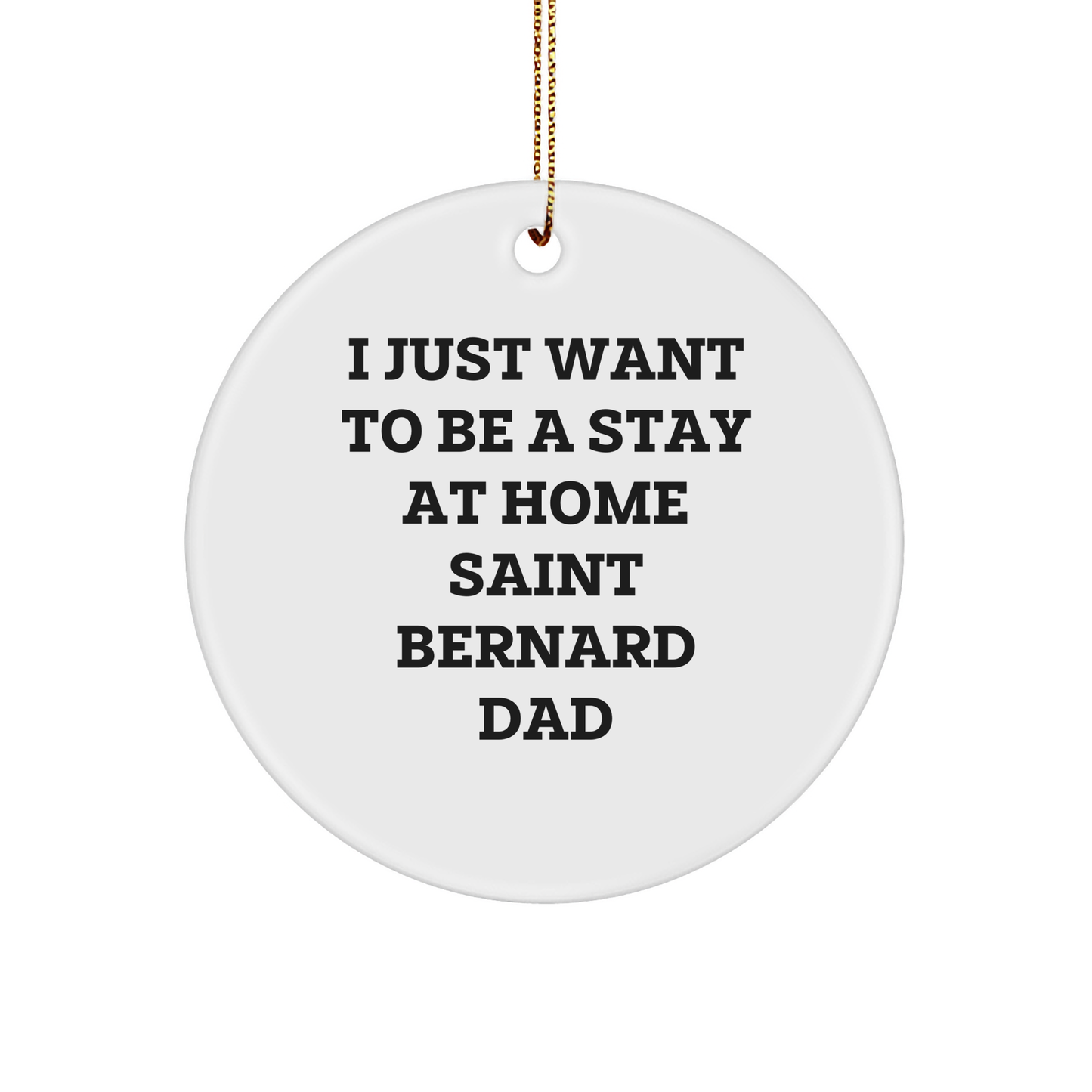 Saint Bernard Dog Dad Gifts from Men to Friends - 'I Just Want To Be A Stay At Home Saint Bernard Dad' Christmas Circle Ornament - Image 1