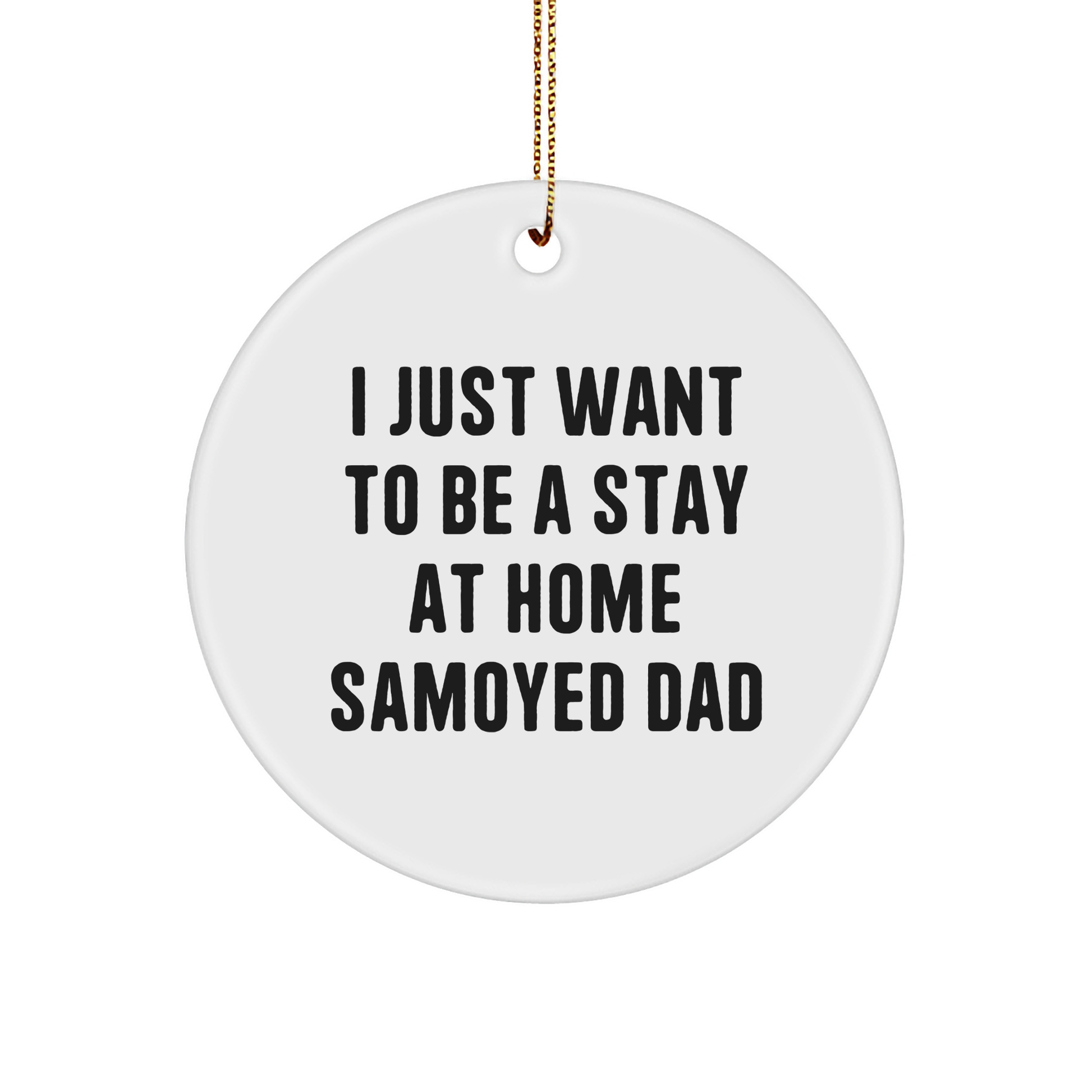 Samoyed Dog Dad Gifts, Christmas Circle Ornament - 'I Just Want To Be A Stay At Home Samoyed Dad' Funny Quote, Ideal Gifts from Men to Samoyed Dog Lovers - Image 1