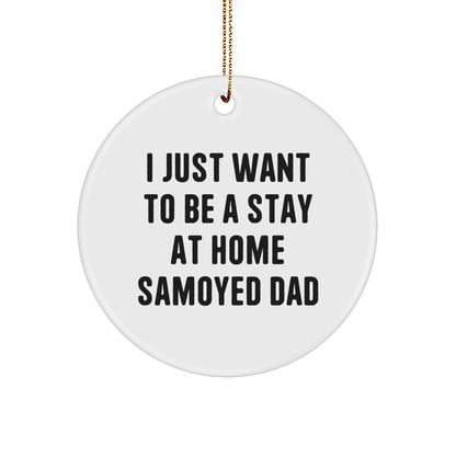 Samoyed Dog Dad Gifts, Christmas Circle Ornament - 'I Just Want To Be A Stay At Home Samoyed Dad' Funny Quote, Ideal Gifts from Men to Samoyed Dog Lovers - Image 1