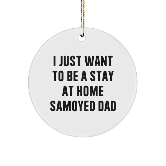 Samoyed Dog Dad Gifts, Christmas Circle Ornament - 'I Just Want To Be A Stay At Home Samoyed Dad' Funny Quote, Ideal Gifts from Men to Samoyed Dog Lovers - Image 1