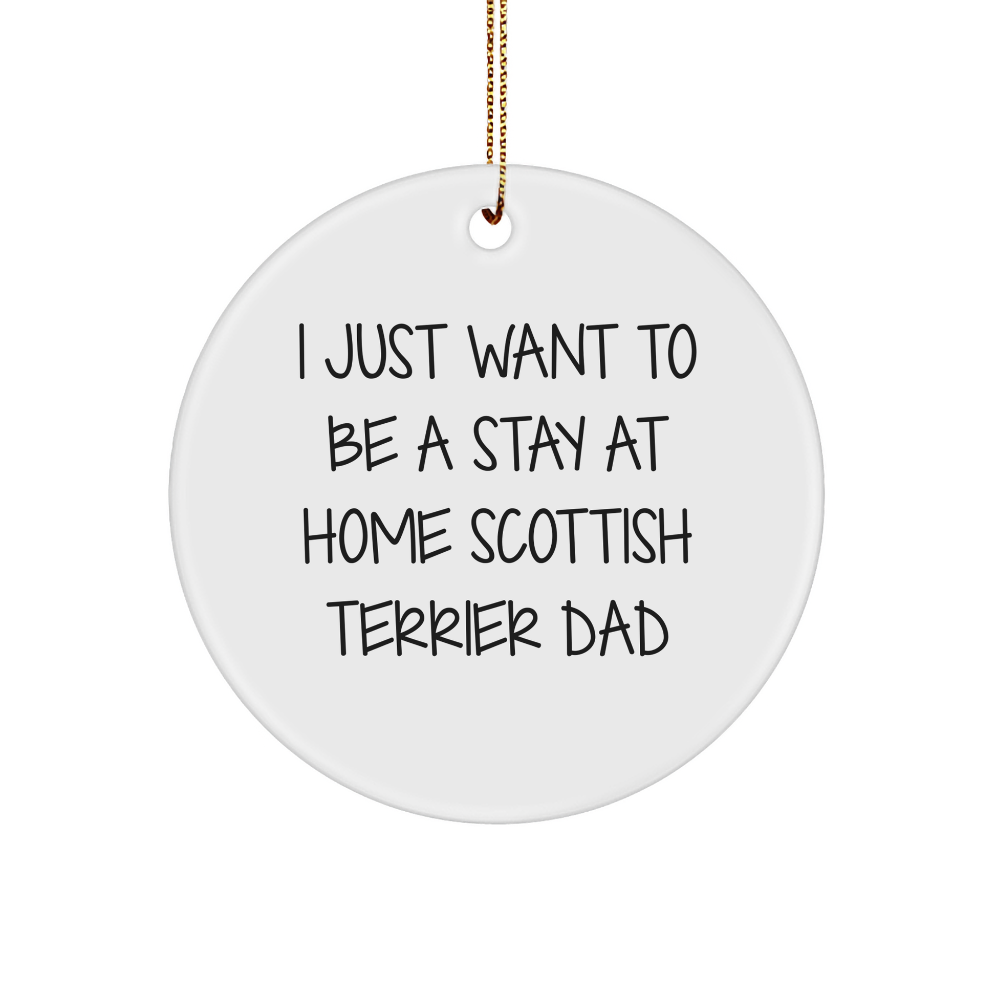 Funny Scottish Terrier Dad Gifts for Him - 'I Just Want To Be A Stay At Home Scottish Terrier Dad' Circle Ornament, White, Christmas Unique Ideas from Men to Family - Image 1